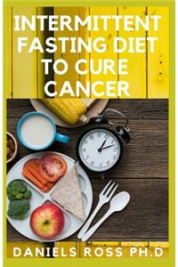 Intermittent Fasting Diet to Cure Cancer