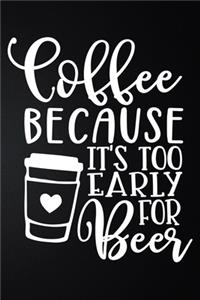 Coffee Because It's Too Early For Beer