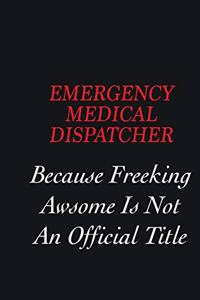 Emergency Medical Dispatcher Because Freeking Awsome is not an official title