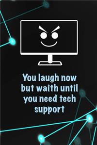 You Laugh Now But Waith Until You Need Tech Support