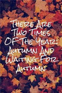 There Are Two Times Of The Year Autumn And Waiting For Autumn