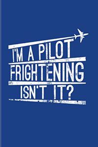 I'm A Pilot Frightening Isn't It