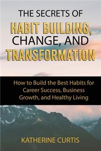 The Secrets of Habit Building, Change, and Transformation