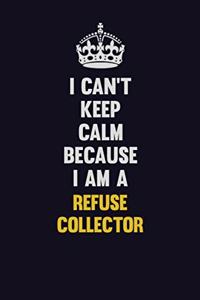 I Can't Keep Calm Because I Am A Refuse Collector