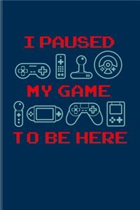 I Paused My Game To Be Here