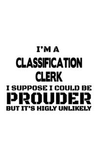 I'm A Classification Clerk I Suppose I Could Be Prouder But It's Highly Unlikely
