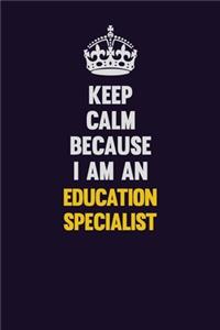 Keep Calm Because I Am An Education Specialist