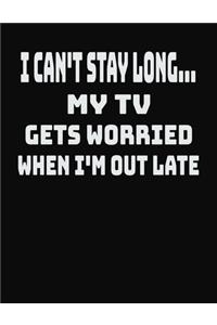 I Can't Stay Long... My TV Gets Worried When I'm Out Late