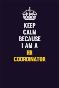 Keep Calm Because I Am A HR coordinator