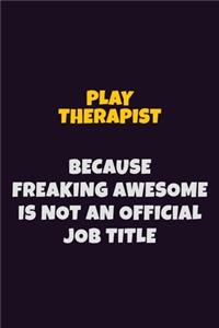 Play Therapist, Because Freaking Awesome Is Not An Official Job Title