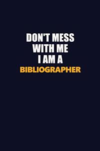 Don't Mess With Me I Am A Bibliographer