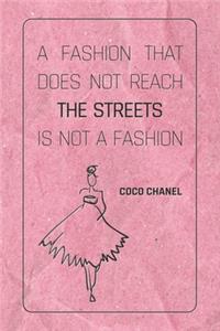 A Fashion That Does Not Reach The Streets Is Not A Fashion - COCO CHANEL