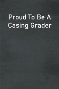 Proud To Be A Casing Grader