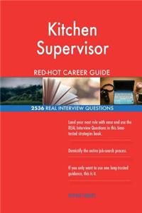 Kitchen Supervisor RED-HOT Career Guide; 2536 REAL Interview Questions
