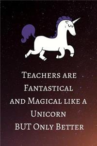 Teachers are Fantastical and Magical like a Unicorn BUT Only Better