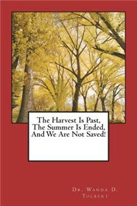 Harvest Is Past, The Summer Is Ended, And We Are Not Saved!