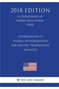 Coordination of Federal Authorizations for Electric Transmission Facilities (Us Department of Energy Regulation) (Doe) (2018 Edition)