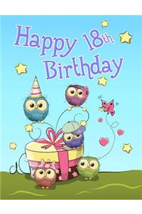 Happy 18th Birthday: Cute Owl Themed Notebook, Journal, Diary...365 Lined Pages, Birthday Gifts or Presents for Eighteen Year Old Girls or Boys, Kids, Teens, Daughter or Son, Granddaughter or Grandson, Best Friend, Book Size 8 1/2