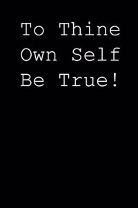 To thine own self be true!