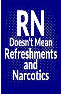 RN Doesn't Mean Refreshments and Narcotics