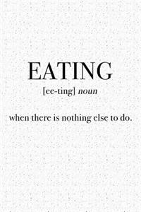 Eating - When There Is Nothing Else to Do