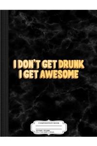 I Don't Get Drunk I Get Awesome Beer Wine Drinking Composition Notebook