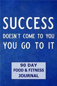 Success Doesn't Come to You You Go to It