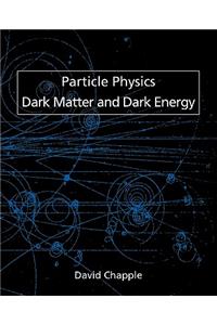 Particle Physics, Dark Matter and Dark Energy