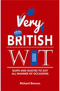 Very British Wit: Quips and Quotes to Suit All Manner of Occasions