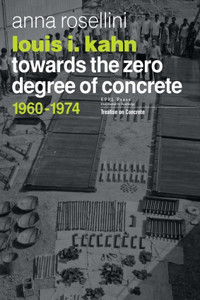 Louis I. Kahn -Towards the Zero Degree of Concrete - 1960-1974