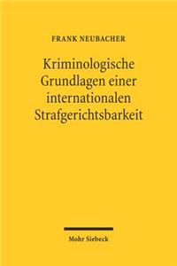 Kriminologische Grundlagen einer internationalen Strafgerichtsbarkeit