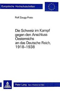 Die Schweiz Im Kampf Gegen Den Anschluss Oesterreichs an Das Deutsche Reich, 1918-1938