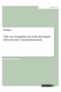 Die vier Evangelien als frohe Botschaft. Entwurf einer Unterrichtsstunde