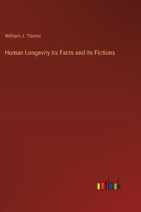 Human Longevity its Facts and its Fictions