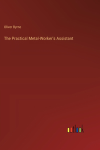 The Practical Metal-Worker's Assistant