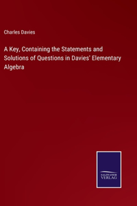 Key, Containing the Statements and Solutions of Questions in Davies' Elementary Algebra