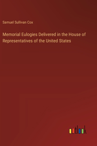 Memorial Eulogies Delivered in the House of Representatives of the United States