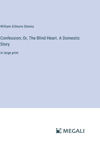 Confession; Or, The Blind Heart. A Domestic Story