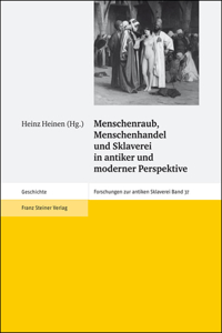 Menschenraub, Menschenhandel Und Sklaverei in Antiker Und Moderner Perspektive