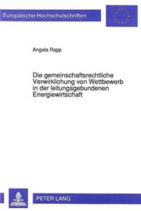 Die Gemeinschaftsrechtliche Verwirklichung Von Wettbewerb in Der Leitungsgebundenen Energiewirtschaft