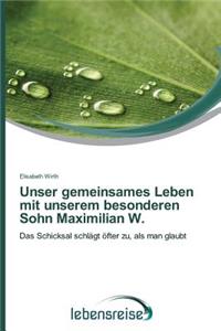 Unser gemeinsames Leben mit unserem besonderen Sohn Maximilian W.