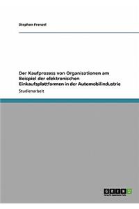 Der Kaufprozess von Organisationen am Beispiel der elektronischen Einkaufsplattformen in der Automobilindustrie