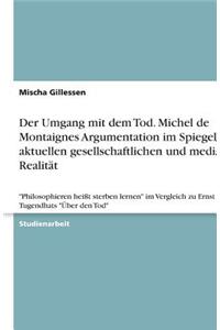 Der Umgang mit dem Tod. Michel de Montaignes Argumentation im Spiegel der aktuellen gesellschaftlichen und medialen Realität