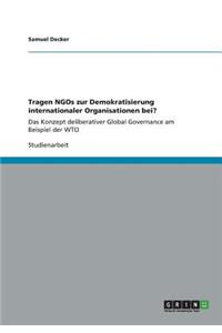 Tragen NGOs zur Demokratisierung internationaler Organisationen bei?: Das Konzept deliberativer Global Governance am Beispiel der WTO