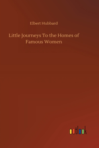 Little Journeys To the Homes of Famous Women