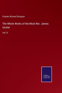 The Whole Works of the Most Rev. James Ussher