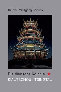 Die deutsche Kolonie Kiautschou - Tsingtau