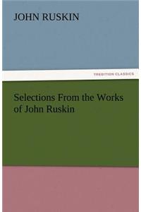 Selections from the Works of John Ruskin