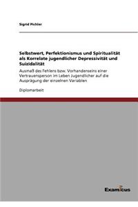 Selbstwert, Perfektionismus und Spiritualität als Korrelate jugendlicher Depressivität und Suizidalität