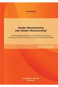 Gender Mainstreaming oder Gender Manstreaming? Geschlechtergerechtigkeit in der öffentlichen Verwaltung zwischen politischem Konstruktivismus und individuellem Erleben